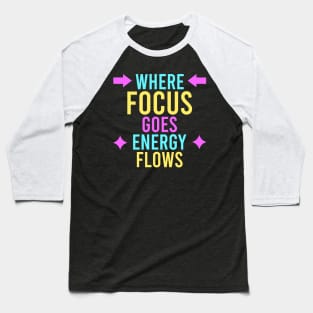 where focus goes, energy flows Baseball T-Shirt